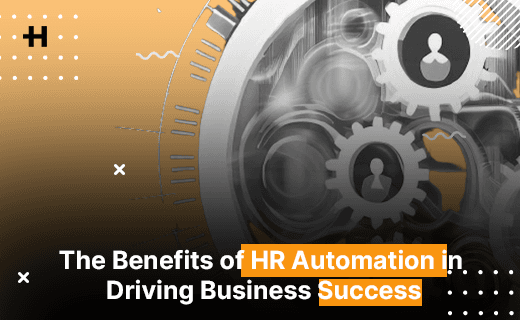 The Benefits of HR Automation in Driving Business Success