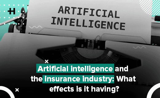 Artificial intelligence and the insurance industry: What effects is it having?