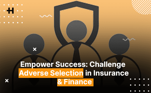 Empower Success: Challenge Adverse Selection in Insurance & Finance