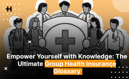 Empower Yourself with Knowledge: The Ultimate Group Health Insurance Glossary