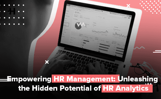 Empowering HR Management: Unleashing the Hidden Potential of HR Analytics