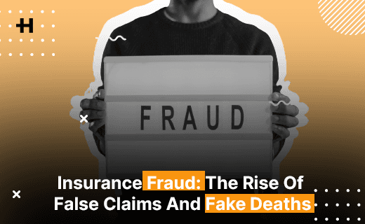 Insurance Fraud: The Rise Of False Claims And Fake Deaths