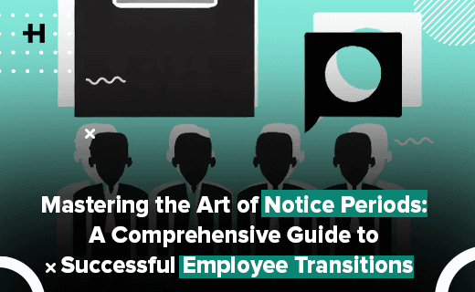 Mastering the Art of Notice Periods: A Comprehensive Guide to Successful Employee Transitions