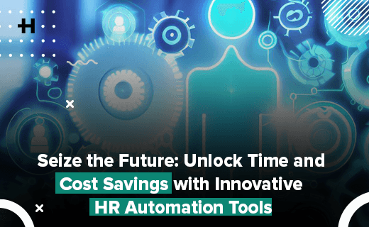 Seize the Future: Unlock Time and Cost Savings with Innovative HR Automation Tools