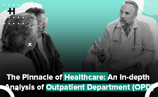 The Pinnacle of Healthcare: An In-depth Analysis of Outpatient Department (OPD)