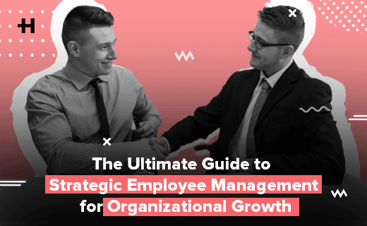 The Ultimate Guide to Strategic Employee Management for Organizational Growth
