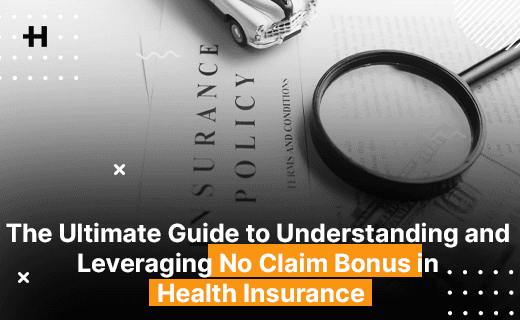 The Ultimate Guide to Understanding and Leveraging No Claim Bonus in Health Insurance