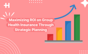 Maximising ROI on Group health insurance